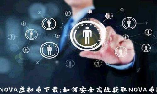
NOVA虚拟币下载：如何安全高效获取NOVA币？